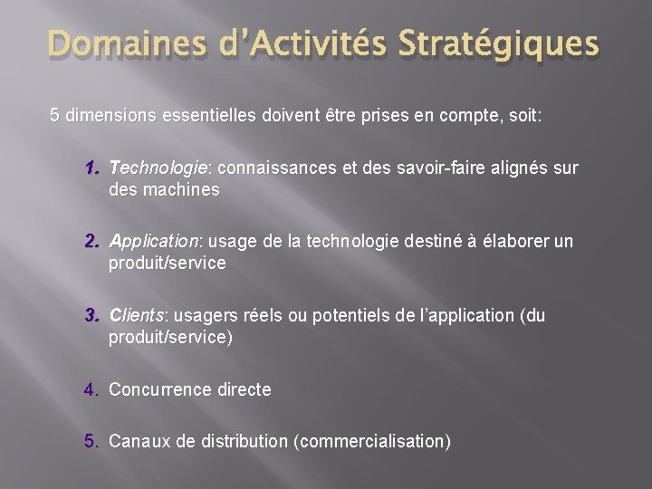 Domaines d’Activités Stratégiques 5 dimensions essentielles doivent être prises en compte, soit: 1. Technologie: