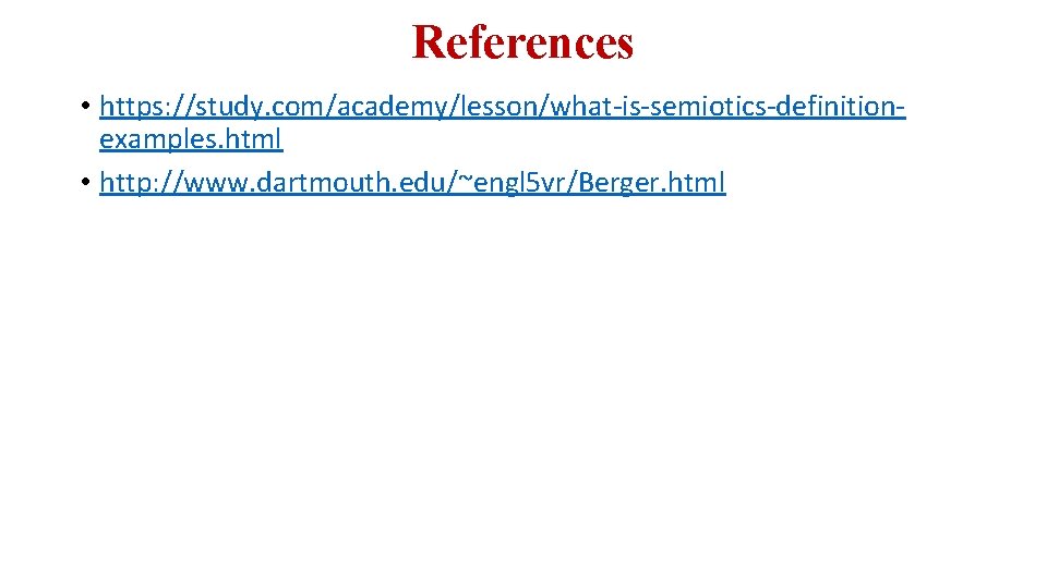 References • https: //study. com/academy/lesson/what-is-semiotics-definitionexamples. html • http: //www. dartmouth. edu/~engl 5 vr/Berger. html