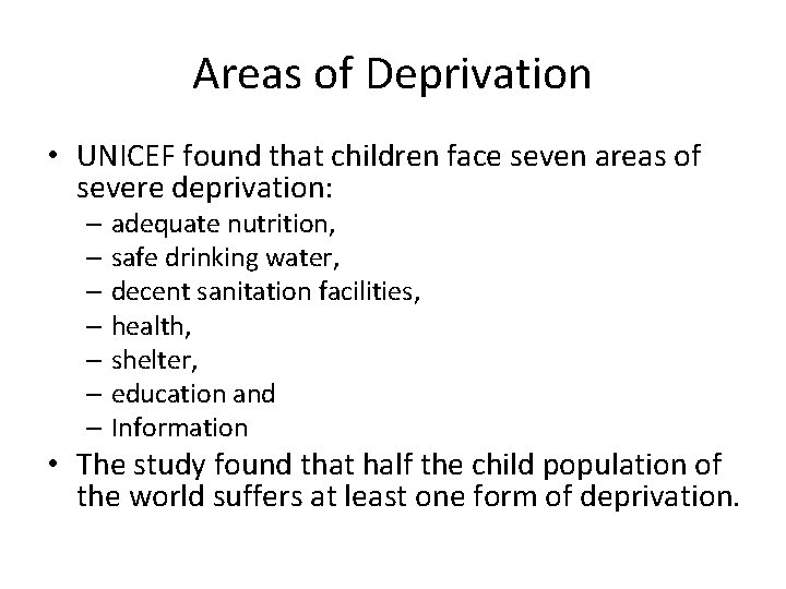 Areas of Deprivation • UNICEF found that children face seven areas of severe deprivation: