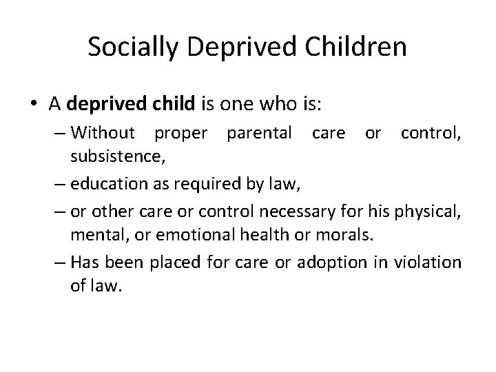 Socially Deprived Children • A deprived child is one who is: – Without proper
