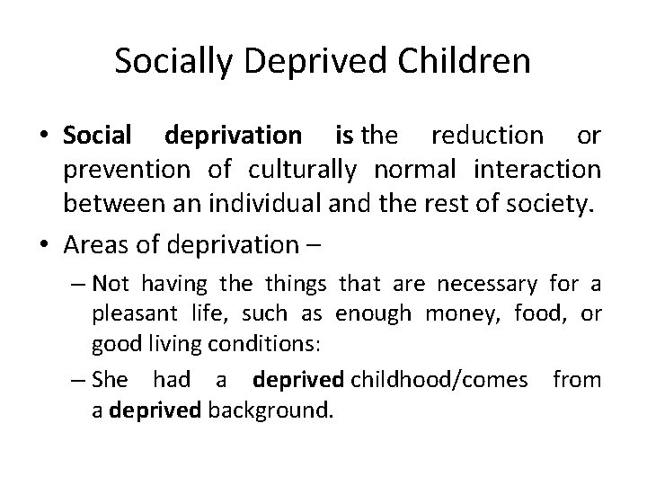 Socially Deprived Children • Social deprivation is the reduction or prevention of culturally normal