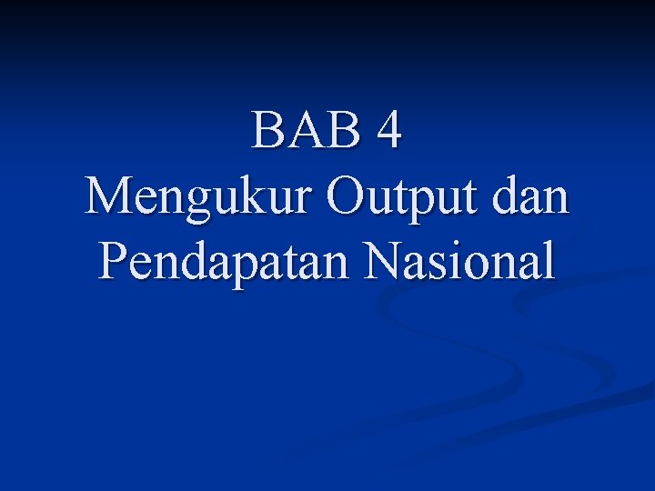 BAB 4 Mengukur Output dan Pendapatan Nasional 