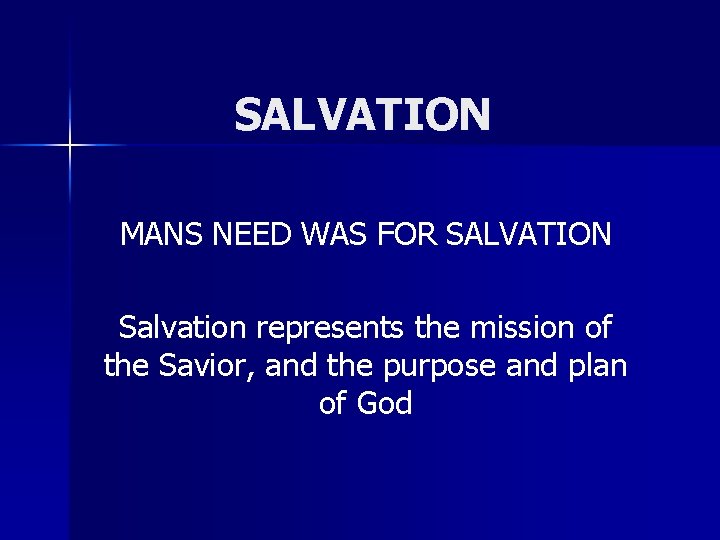 SALVATION MANS NEED WAS FOR SALVATION Salvation represents the mission of the Savior, and