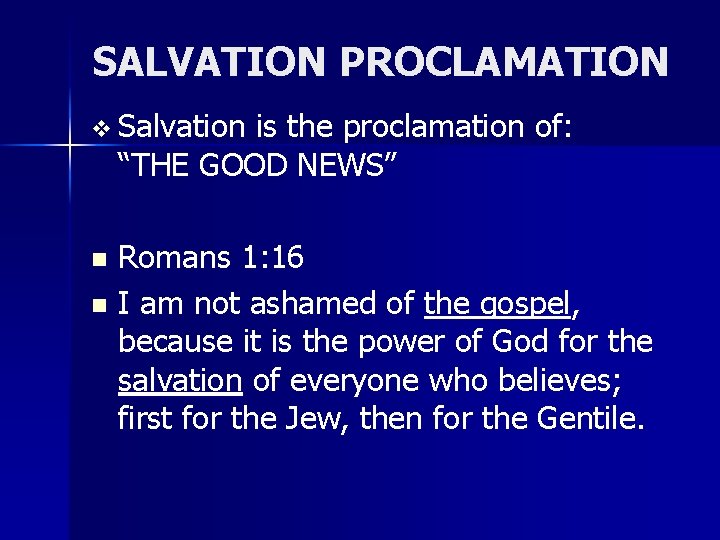 SALVATION PROCLAMATION v Salvation is the proclamation of: “THE GOOD NEWS” Romans 1: 16