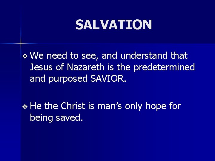 SALVATION v We need to see, and understand that Jesus of Nazareth is the