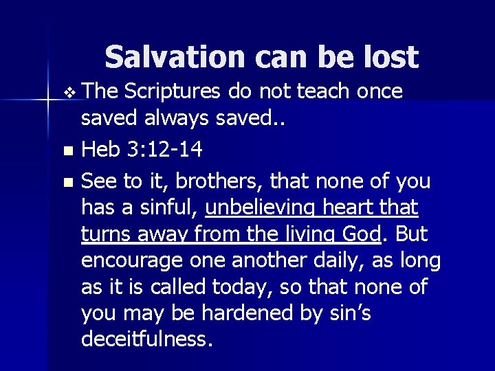 Salvation can be lost v The Scriptures do not teach once saved always saved.