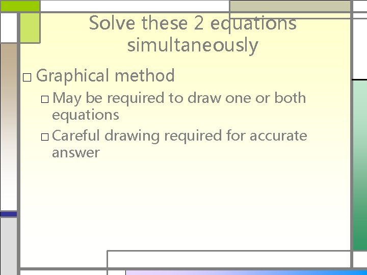 Solve these 2 equations simultaneously □ Graphical method □ May be required to draw