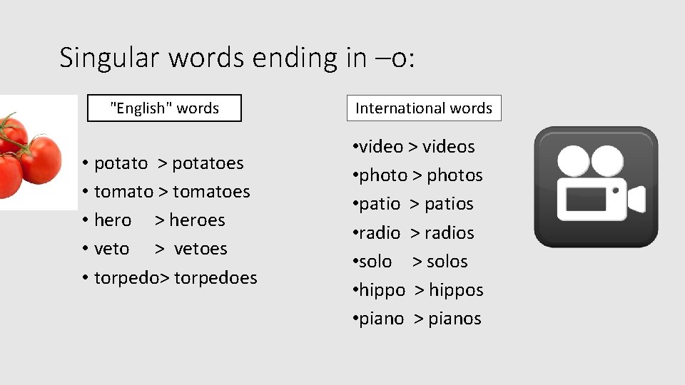 Singular words ending in –o: "English" words • potato > potatoes • tomato >