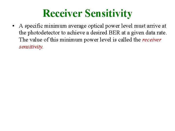 Receiver Sensitivity • A specific minimum average optical power level must arrive at the