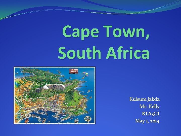 Cape Town, South Africa Kulsum Jakda Mr. Kelly BTA 3 OI May 1, 2014