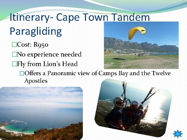 Itinerary- Cape Town Tandem Paragliding �Cost: R 950 �No experience needed �Fly from Lion’s