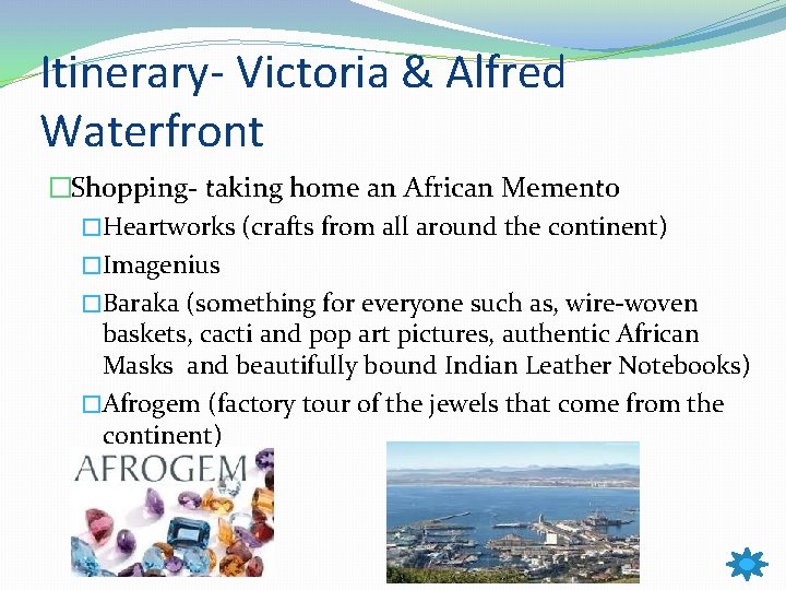 Itinerary- Victoria & Alfred Waterfront �Shopping- taking home an African Memento �Heartworks (crafts from