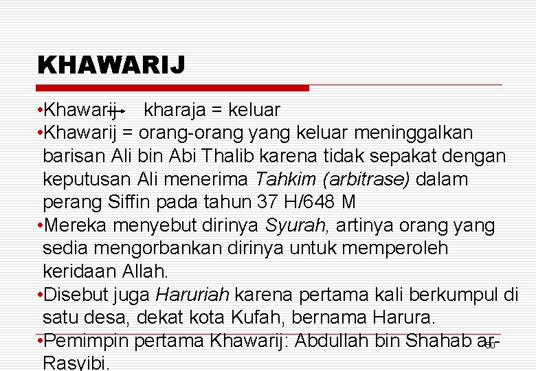 KHAWARIJ • Khawarij kharaja = keluar • Khawarij = orang-orang yang keluar meninggalkan barisan