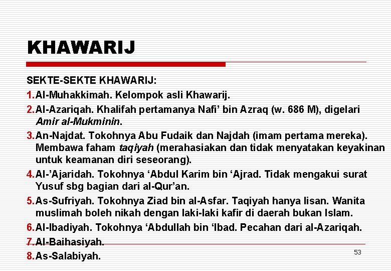 KHAWARIJ SEKTE-SEKTE KHAWARIJ: 1. Al-Muhakkimah. Kelompok asli Khawarij. 2. Al-Azariqah. Khalifah pertamanya Nafi’ bin