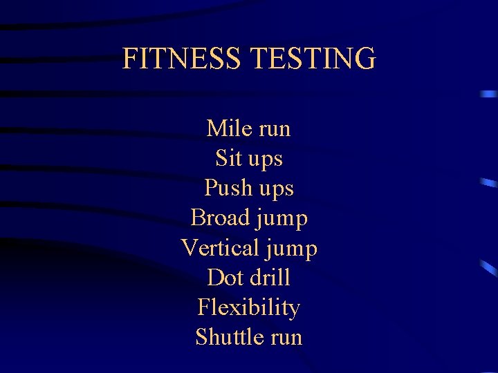 FITNESS TESTING Mile run Sit ups Push ups Broad jump Vertical jump Dot drill