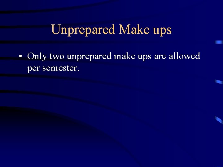 Unprepared Make ups • Only two unprepared make ups are allowed per semester. 