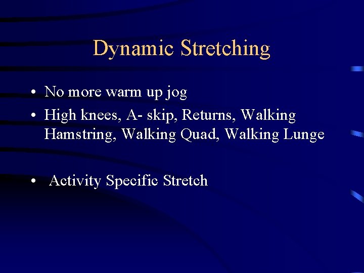 Dynamic Stretching • No more warm up jog • High knees, A- skip, Returns,