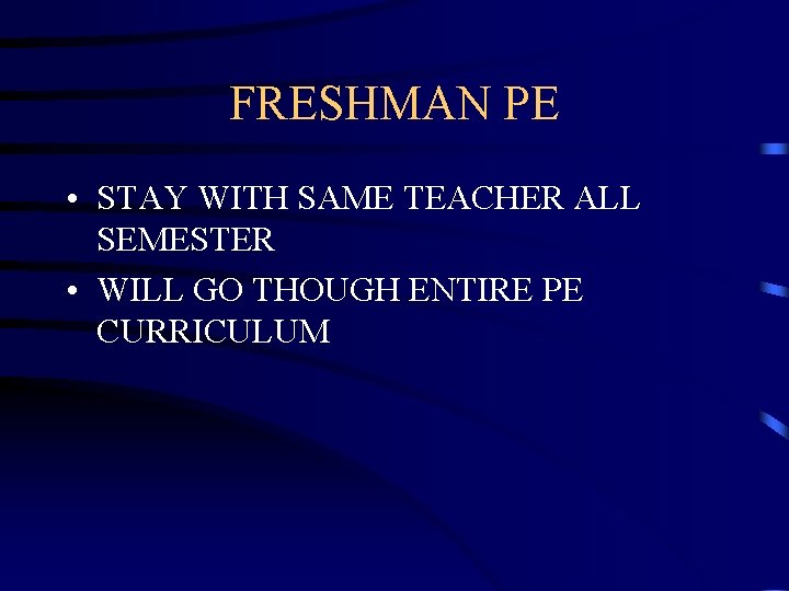 FRESHMAN PE • STAY WITH SAME TEACHER ALL SEMESTER • WILL GO THOUGH ENTIRE