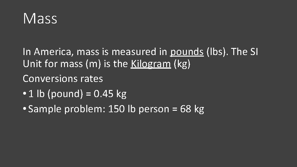 Mass In America, mass is measured in pounds (lbs). The SI Unit for mass
