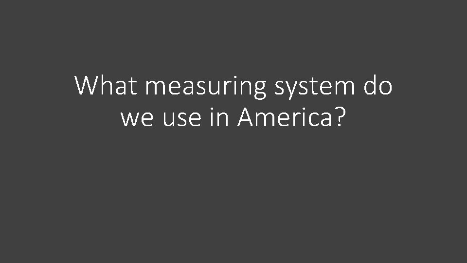 What measuring system do we use in America? 