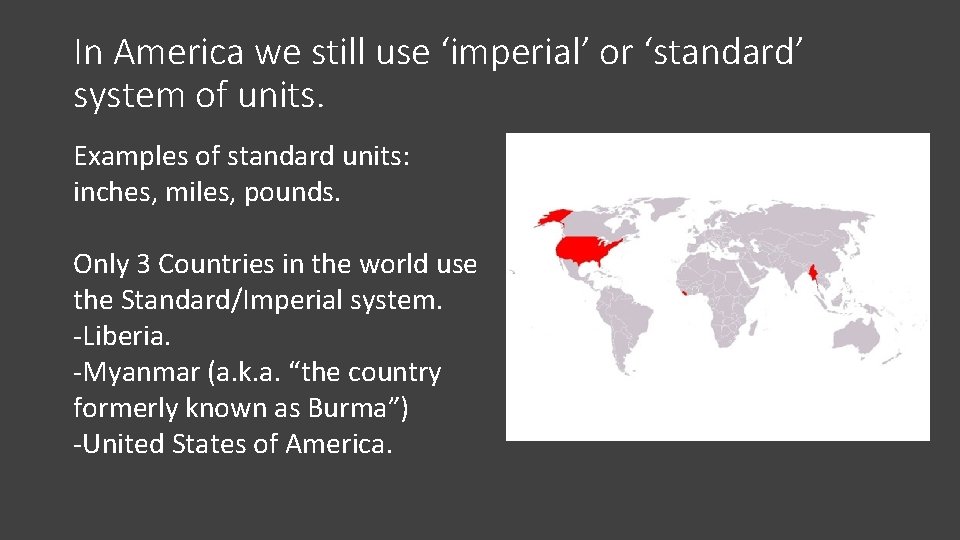 In America we still use ‘imperial’ or ‘standard’ system of units. Examples of standard