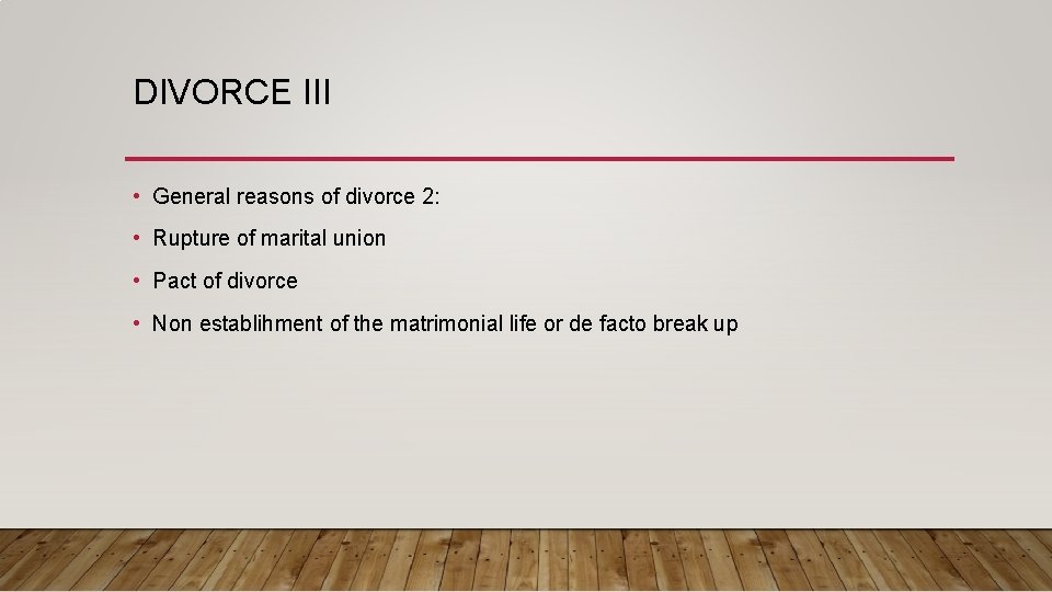 DIVORCE III • General reasons of divorce 2: • Rupture of marital union •