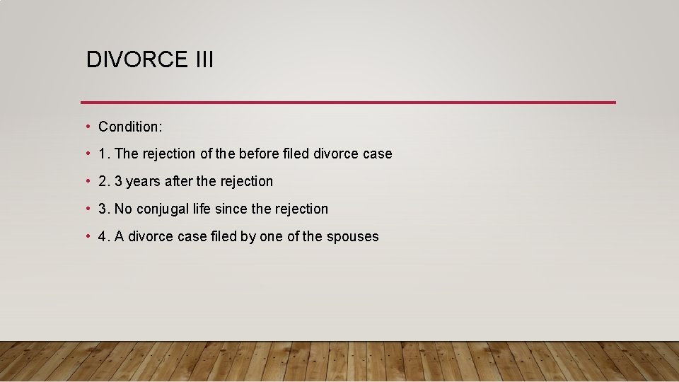 DIVORCE III • Condition: • 1. The rejection of the before filed divorce case