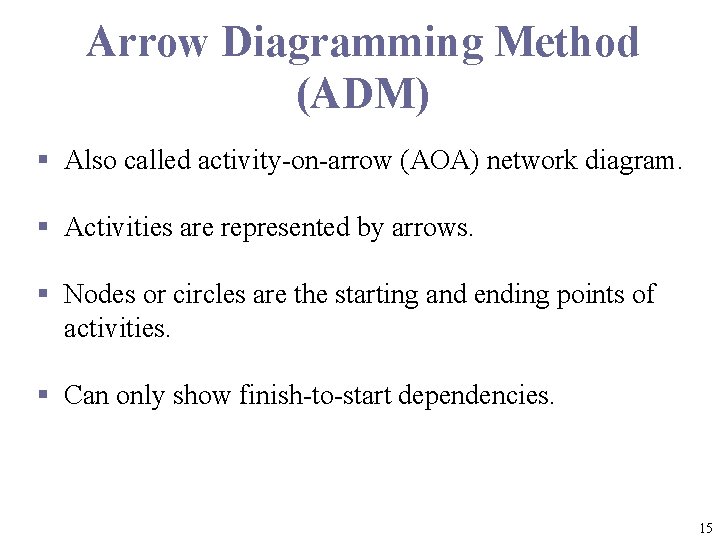 Arrow Diagramming Method (ADM) § Also called activity-on-arrow (AOA) network diagram. § Activities are