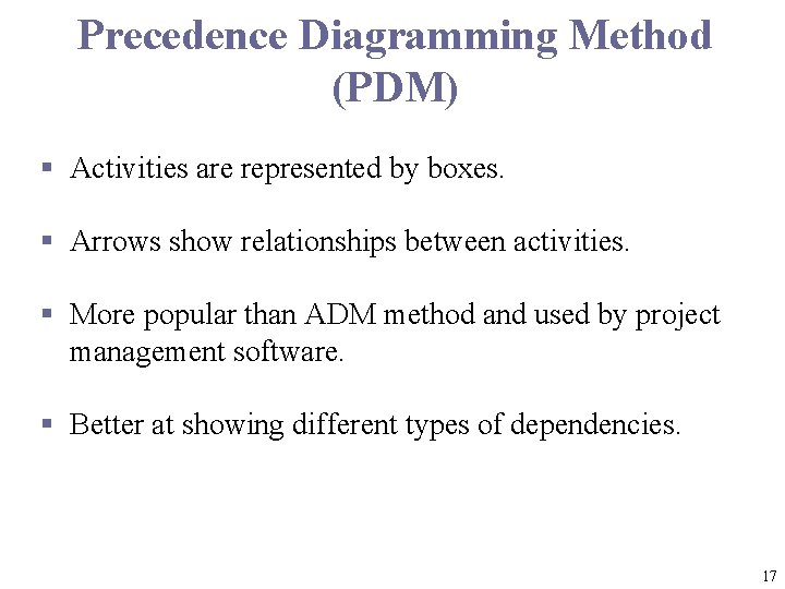 Precedence Diagramming Method (PDM) § Activities are represented by boxes. § Arrows show relationships