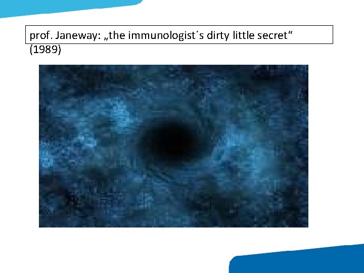 prof. Janeway: „the immunologist´s dirty little secret“ (1989)) 