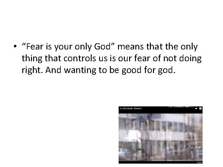  • “Fear is your only God” means that the only thing that controls