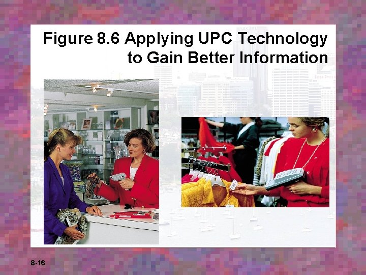 Figure 8. 6 Applying UPC Technology to Gain Better Information 8 -16 Figure 8. 6 Applying UPC Technology to Gain Better Information 8 -16