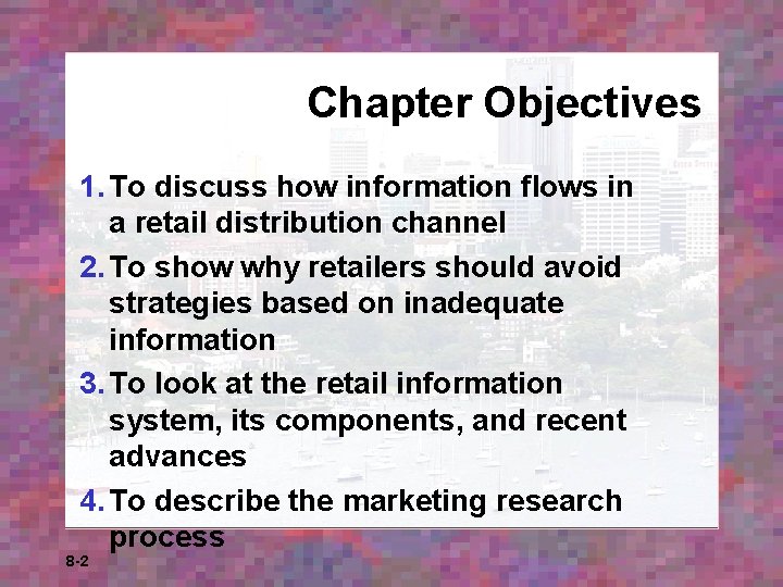 Chapter Objectives 1. To discuss how information flows in a retail distribution channel 2. Chapter Objectives 1. To discuss how information flows in a retail distribution channel 2.