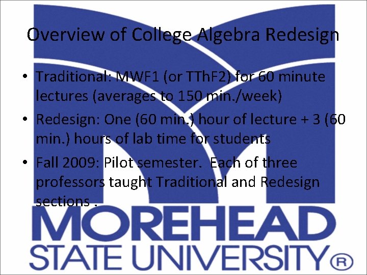 Overview of College Algebra Redesign • Traditional: MWF 1 (or TTh. F 2) for