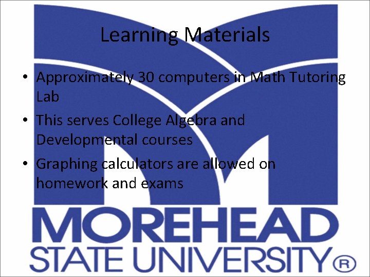 Learning Materials • Approximately 30 computers in Math Tutoring Lab • This serves College