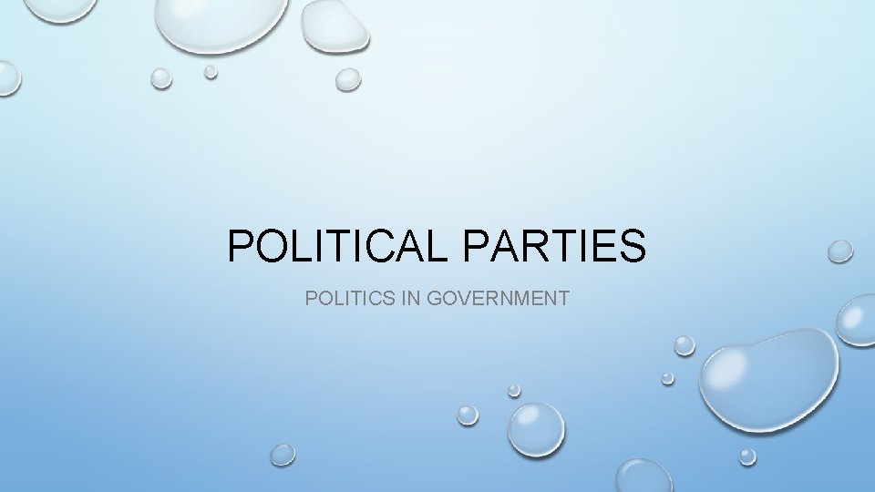 POLITICAL PARTIES POLITICS IN GOVERNMENT 