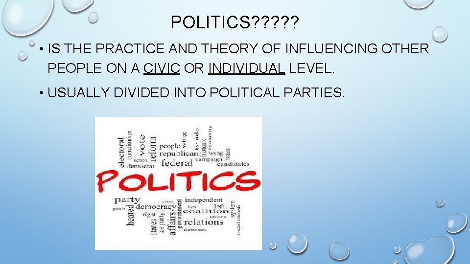 POLITICS? ? ? • IS THE PRACTICE AND THEORY OF INFLUENCING OTHER PEOPLE ON