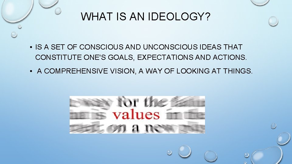 WHAT IS AN IDEOLOGY? • IS A SET OF CONSCIOUS AND UNCONSCIOUS IDEAS THAT