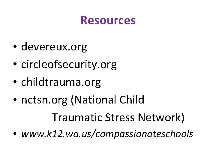 Resources • • devereux. org circleofsecurity. org childtrauma. org nctsn. org (National Child Traumatic