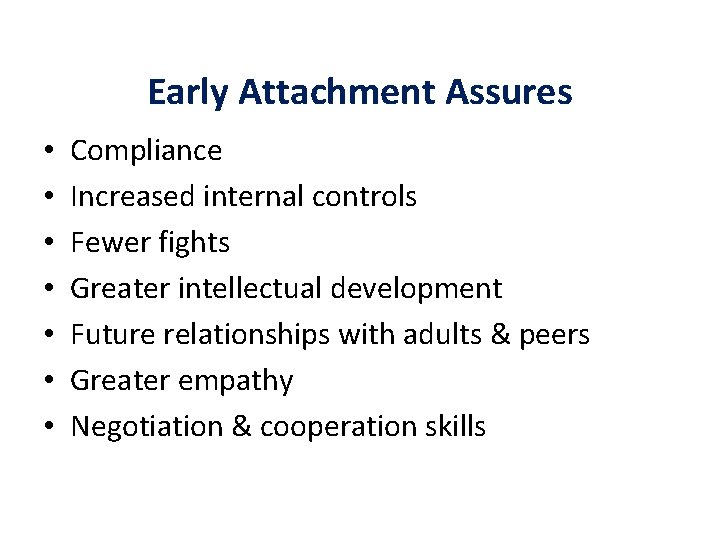 Early Attachment Assures • • Compliance Increased internal controls Fewer fights Greater intellectual development