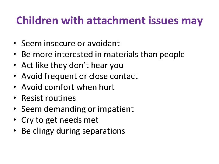 Children with attachment issues may • • • Seem insecure or avoidant Be more