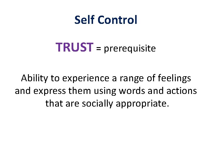 Self Control TRUST = prerequisite Ability to experience a range of feelings and express