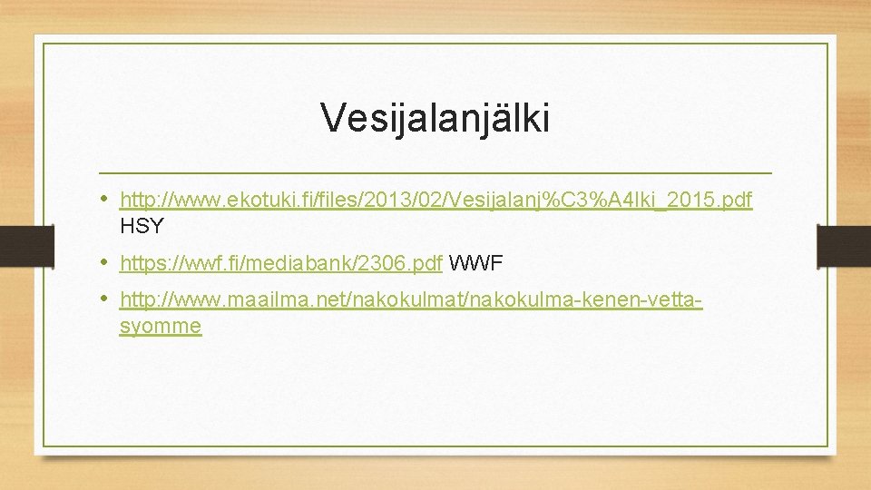 Vesijalanjälki • http: //www. ekotuki. fi/files/2013/02/Vesijalanj%C 3%A 4 lki_2015. pdf HSY • https: //wwf.