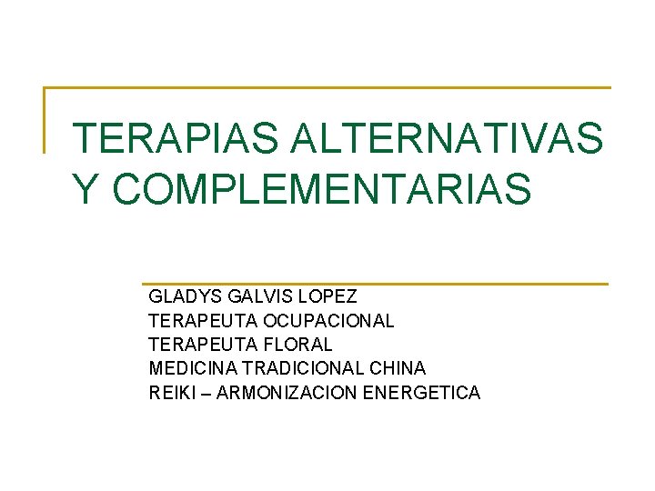 TERAPIAS ALTERNATIVAS Y COMPLEMENTARIAS GLADYS GALVIS LOPEZ TERAPEUTA OCUPACIONAL TERAPEUTA FLORAL MEDICINA TRADICIONAL CHINA