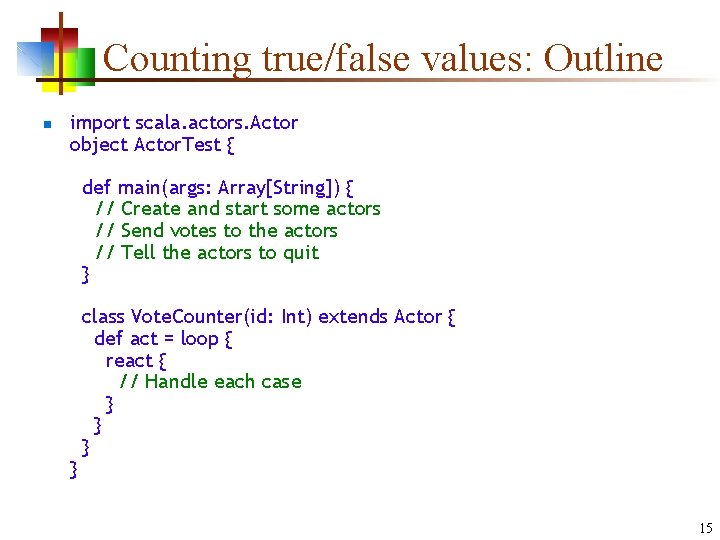 Counting true/false values: Outline n import scala. actors. Actor object Actor. Test { def