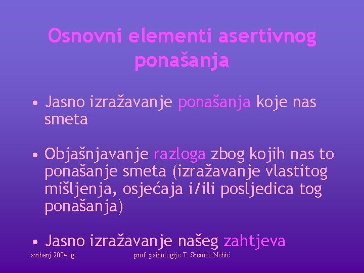 Osnovni elementi asertivnog ponašanja • Jasno izražavanje ponašanja koje nas smeta • Objašnjavanje razloga