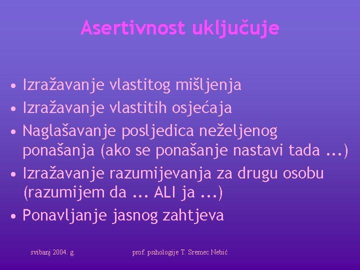 Asertivnost uključuje • Izražavanje vlastitog mišljenja • Izražavanje vlastitih osjećaja • Naglašavanje posljedica neželjenog