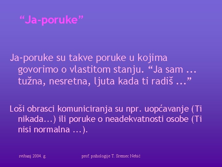 “Ja-poruke” Ja-poruke su takve poruke u kojima govorimo o vlastitom stanju. “Ja sam. .