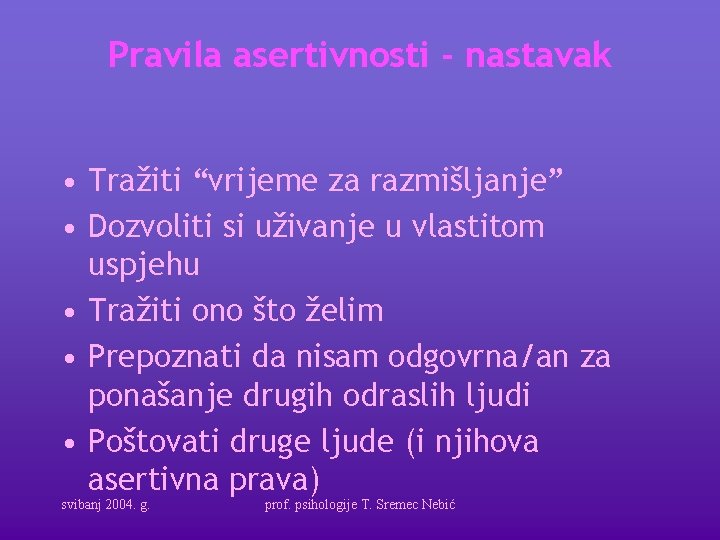 Pravila asertivnosti - nastavak • Tražiti “vrijeme za razmišljanje” • Dozvoliti si uživanje u