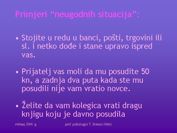 Primjeri “neugodnih situacija”: • Stojite u redu u banci, pošti, trgovini ili sl. i